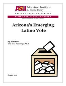 LATINO PUBLIC POLICY CENTER MorrisonInstitute.asu.edu/Latinos Arizona’s Emerging Latino Vote By Bill Hart