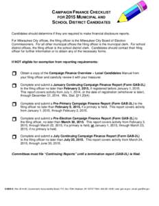 CAMPAIGN FINANCE CHECKLIST FOR 2015 MUNICIPAL AND SCHOOL DISTRICT CANDIDATES Candidates should determine if they are required to make financial disclosure reports. For Milwaukee City offices, the filing officer is the Mi