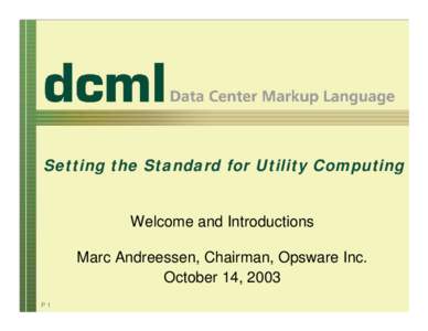 Setting the Standard for Utility Computing  Welcome and Introductions Marc Andreessen, Chairman, Opsware Inc. October 14, 2003 P1