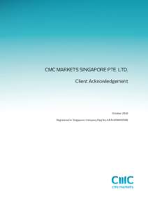 CMC MARKETS SINGAPORE PTE. LTD. Client Acknowledgement October 2016 Registered in Singapore. Company Reg No./UEN 200605050E
