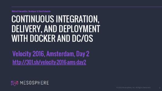 Michael Hausenblas, Developer & Cloud Advocate  CONTINUOUS INTEGRATION, DELIVERY, AND DEPLOYMENT WITH DOCKER AND DC/OS Velocity 2016, Amsterdam, Day 2