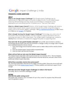 FREQUENTLY ASKED QUESTIONS ABOUT What is the Google Impact Challenge? The Google Impact Challenge was an opportunity for registered Indian non-profits to apply for a Rs 3 crore Global Impact Award by demonstrating how th