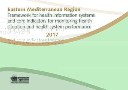 Eastern Mediterranean Region Framework for health information systems and core indicators for monitoring health situation and health system performance  2017