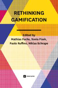 Rethinking Gamification Edited by Mathias Fuchs, Sonia Fizek, Paolo Ruffino, Niklas Schrape