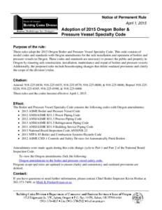 Notice of Permanent Rule April 1, 2015 Adoption of 2015 Oregon Boiler & Pressure Vessel Specialty Code Purpose of the rule: