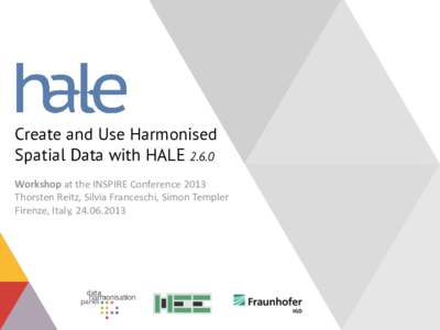Create and Use Harmonised Spatial Data with HALEWorkshop at the INSPIRE Conference 2013 Thorsten Reitz, Silvia Franceschi, Simon Templer Firenze, Italy, 
