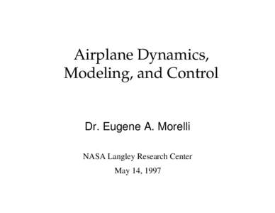 Airplane Dynamics, Modeling, and Control Dr. Eugene A. Morelli NASA Langley Research Center May 14, 1997