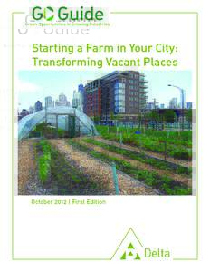 Starting a Farm in Your City: Transforming Vacant Places October 2012 | First Edition  ABOUT DELTA’S GO-GUIDES