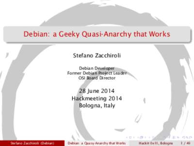 Debian: a Geeky Quasi-Anarchy that Works Stefano Zacchiroli Debian Developer Former Debian Project Leader OSI Board Director