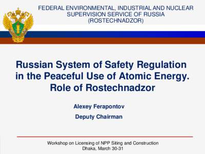 FEDERAL ENVIRONMENTAL, INDUSTRIAL AND NUCLEAR SUPERVISION SERVICE OF RUSSIA (ROSTECHNADZOR) Russian System of Safety Regulation in the Peaceful Use of Atomic Energy.