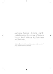 Managing Rivalries – Regional Security Institutions and Democracy in Western Europe, South America, Southeast Asia and East Asia Matthias Dembinski/Andreas Hasenclever/Katja Freistein/ Britta Weiffen/Makiko Yamauchi