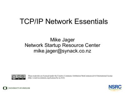 TCP/IP Network Essentials Mike Jager Network Startup Resource Center [removed]  These materials are licensed under the Creative Commons Attribution-NonCommercial 4.0 International license