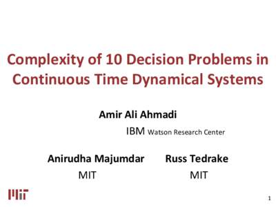 Complexity of 10 Decision Problems in Continuous Time Dynamical Systems Amir Ali Ahmadi IBM Watson Research Center Anirudha Majumdar MIT