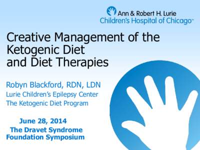 Creative Management of the Ketogenic Diet and Diet Therapies Robyn Blackford, RDN, LDN Lurie Children’s Epilepsy Center The Ketogenic Diet Program