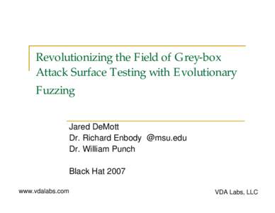Revolutionizing the Field of Grey-box Attack Surface Testing with Evolutionary Fuzzing Jared DeMott Dr. Richard Enbody @msu.edu Dr. William Punch