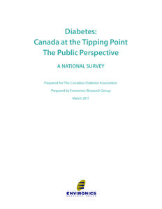 Diabetes: Canada at the Tipping Point The Public Perspective A NATIONAL SURVEY Prepared for The Canadian Diabetes Association Prepared by Environics Research Group