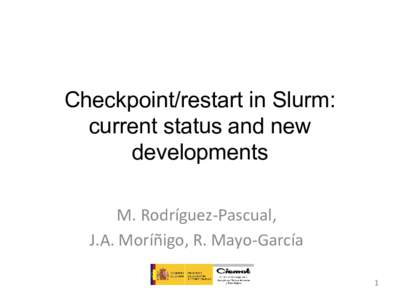 Checkpoint/restart in Slurm: current status and new developments M. Rodríguez-Pascual, J.A. Moríñigo, R. Mayo-García 1