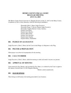 HENRY COUNTY FISCAL COURT REGULAR MEETING JULY 21, 2015 The Henry County Fiscal Court met in a Regular Session on July 21, 2015 at the Henry County Courthouse in New Castle, Kentucky with the following in attendance: Hon