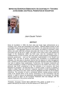 IMPROVING EUROPEAN DEMOCRATIC ACCOUNTABILITY: TOWARDS AN ECONOMIC AND FISCAL FEDERATION BY EXCEPTION Jean-Claude Trichet ABSTRACT Since its foundation in 1999, the Euro area can boast major achievements as a