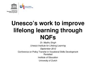 Unesco’s work to improve lifelong learning through NQFs Dr. Madhu Singh Unesco Institute for Lifelong Learning September 2012