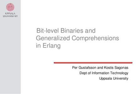   Bit­level Binaries and Generalized Comprehensions in Erlang Per Gustafsson and Kostis Sagonas Dept of Information Technology Uppsala University