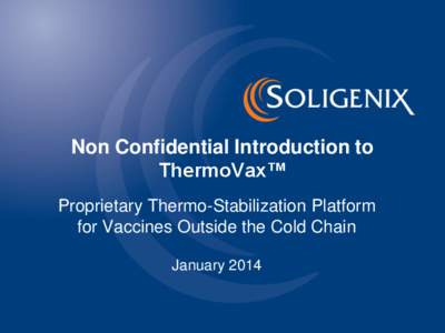 Non Confidential Introduction to ThermoVax™ Proprietary Thermo-Stabilization Platform for Vaccines Outside the Cold Chain January 2014