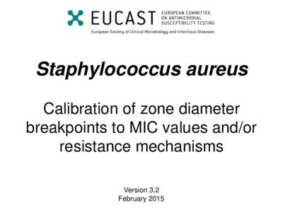 Staphylococcus aureus Calibration of zone diameter breakpoints to MIC values and/or resistance mechanisms Version 3.2 February 2015