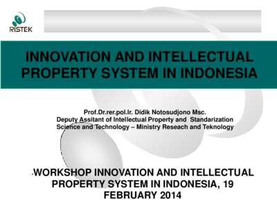 INNOVATION AND INTELLECTUAL PROPERTY SYSTEM IN INDONESIA Prof.Dr.rer.pol.Ir. Didik Notosudjono Msc. Deputy Assitant of Intellectual Property and Standarization Science and Technology – Ministry Reseach and Teknology