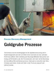 Process Discovery-Management  Goldgrube Prozesse Trotz teilweise enormer Anstrengungen bei der Qualitätsverbesserung und im Kostenmanagement sind viele Call Center immer noch weit von einer optimalen Performanz entfernt