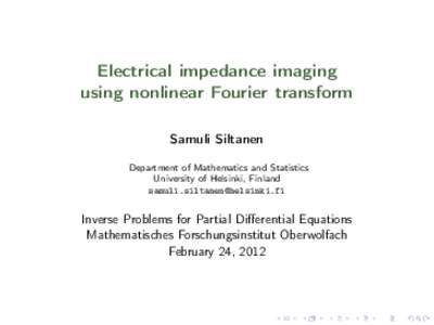 Electrical impedance imaging using nonlinear Fourier transform Samuli Siltanen Department of Mathematics and Statistics University of Helsinki, Finland 