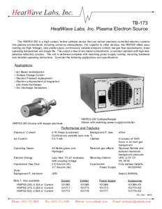 HeatWave Labs, Inc. TB-173 HeatWave Labs, Inc. Plasma Electron Source The HWPES-250 is a high current, hollow cathode device that can deliver precisely controlled electron currents into plasma environments including corr