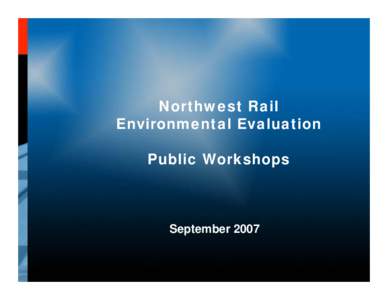 Northwest Rail Environmental Evaluation Public Workshops September 2007