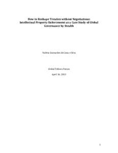   How	
  to	
  Reshape	
  Treaties	
  without	
  Negotiations:	
  	
   Intellectual	
  Property	
  Enforcement	
  as	
  a	
  Case	
  Study	
  of	
  Global	
   Governance	
  by	
  Stealth	
   	
   	
 