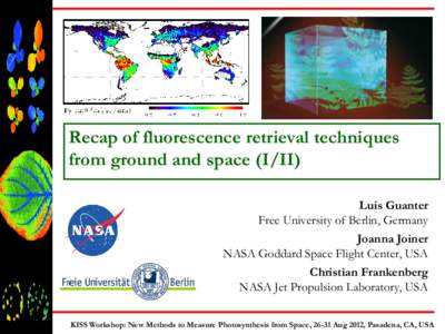 Recap of fluorescence retrieval techniques from ground and space (I/II) Luis Guanter Free University of Berlin, Germany Joanna Joiner NASA Goddard Space Flight Center, USA