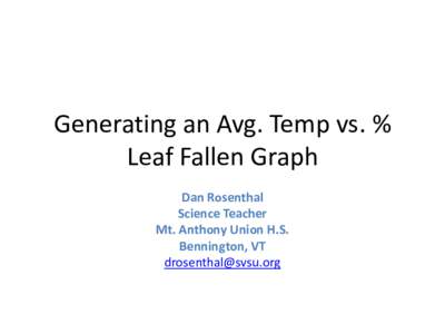 Generating an Avg. Temp vs. % Leaf Fallen Graph Dan Rosenthal Science Teacher Mt. Anthony Union H.S. Bennington, VT