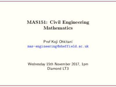 MAS151: Civil Engineering Mathematics Prof Koji Ohkitani   Wednesday 15th November 2017, 1pm