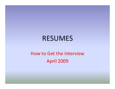 RESUMES How to Get the Interview April 2009 •Contact Information •Positioning Statement 