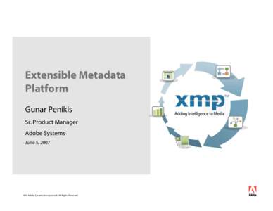 Extensible Metadata Platform Gunar Penikis Sr. Product Manager Adobe Systems June 5, 2007