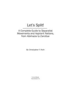 Let’s Split! A Complete Guide to Separatist Movements and Aspirant Nations, from Abkhazia to Zanzibar  By Christopher F. Roth