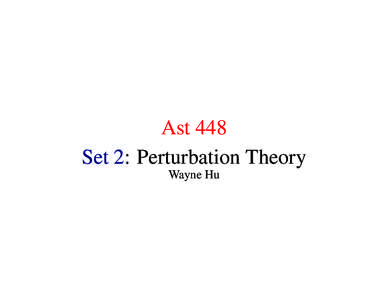 Ast 448 Set 2: Perturbation Theory Wayne Hu Covariant Perturbation Theory • Covariant = takes same form in all coordinate systems
