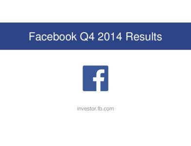Facebook Q4 2014 Results  investor.fb.com Non-GAAP Measures In addition to U.S. GAAP financials, this presentation includes certain non-GAAP financial measures. These