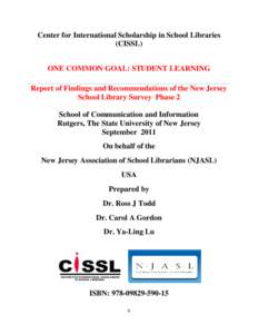 Center for International Scholarship in School Libraries (CISSL) ONE COMMON GOAL: STUDENT LEARNING Report of Findings and Recommendations of the New Jersey School Library Survey Phase 2 School of Communication and Inform