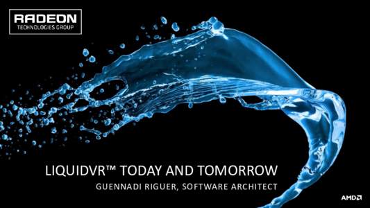 LIQUIDVR™ TODAY AND TOMORROW GUENNADI RIGUER, SOFTWARE ARCHITECT Bootstrapping the industry for better VR experience GAME DEVELOPER CONFERENCE | MARCH 15, 2016