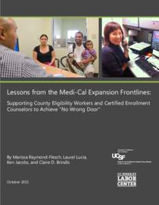 Lessons from the Medi-Cal Expansion Frontlines: Supporting County Eligibility Workers and Certified Enrollment Counselors to Achieve “No Wrong Door” By Marissa Raymond-Flesch, Laurel Lucia, Ken Jacobs, and Claire D. 