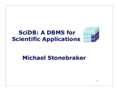 SciDB: A DBMS for Scientific Applications Michael Stonebraker QuickTime™ and a decompressor
