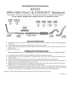 Installation Instructions K5322A[removed]Ford 7.3L F250-F350 5” Aluminized Tools needed: 9/16” end wrench or socket, 7/16” deep socket, hacksaw or sawzall, aerosol lubricant. (If your vehicle is equipped with
