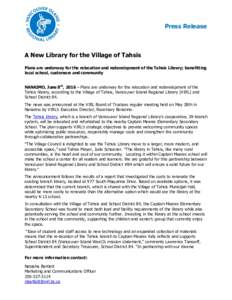 Press Release  A New Library for the Village of Tahsis Plans are underway for the relocation and redevelopment of the Tahsis Library; benefitting local school, customers and community NANAIMO, June 8th, 2016 – Plans ar