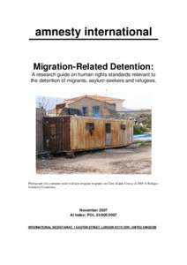 amnesty international Migration-Related Detention: A research guide on human rights standards relevant to the detention of migrants, asylum-seekers and refugees.  Photograph of a container used to detain irregular migran