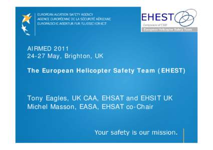 AIRMEDMay, Brighton, UK The European Helicopter Safety Team (EHEST) Tony Eagles, UK CAA, EHSAT and EHSIT UK Michel Masson, EASA, EHSAT co-Chair