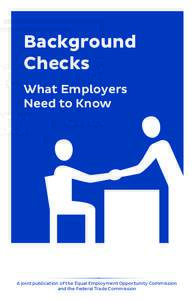Background Checks What Employers Need to Know  A joint publication of the Equal Employment Opportunity Commission